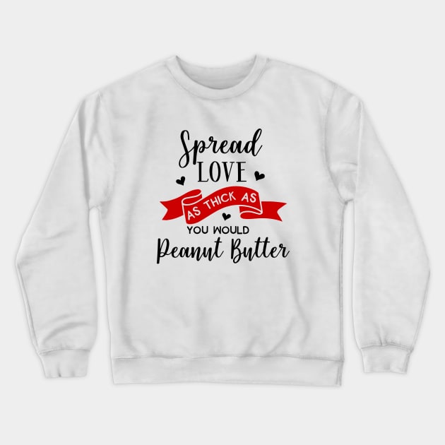 Love Series: Spread Love as Thick as You Would Peanut Butter Crewneck Sweatshirt by Jarecrow 